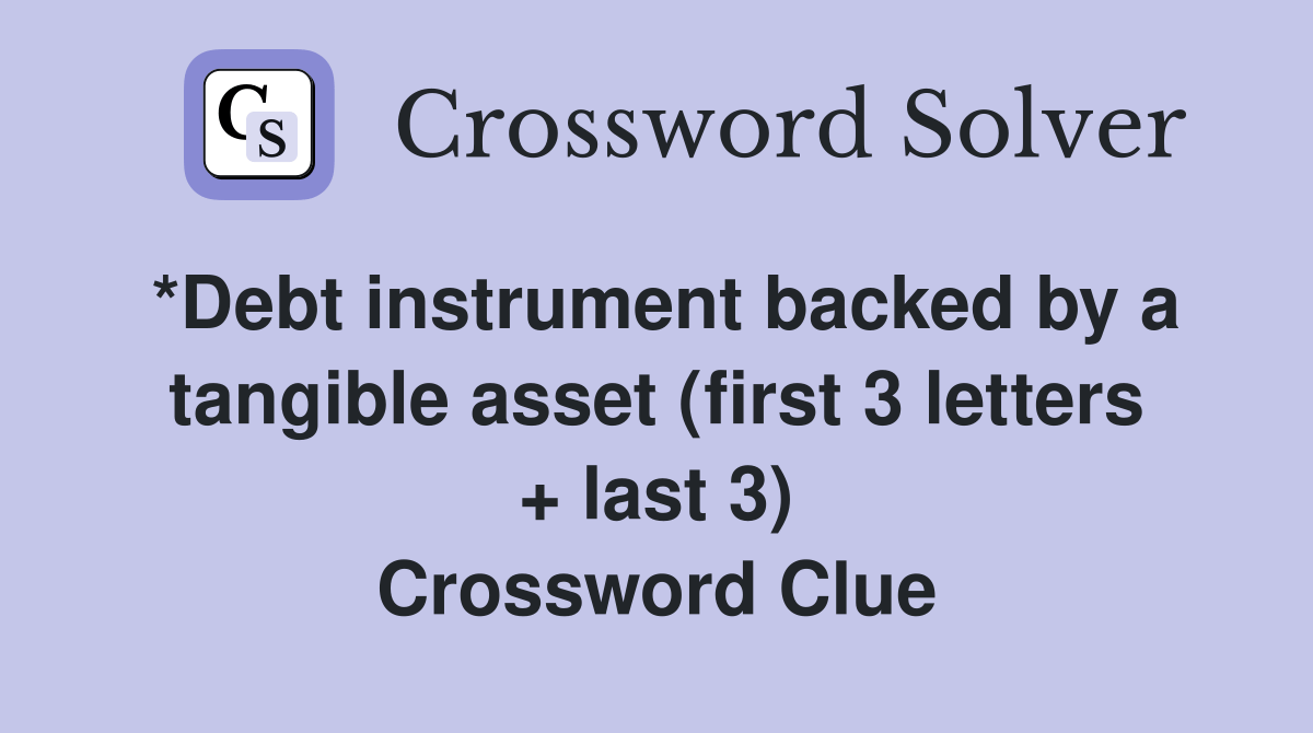 *Debt instrument backed by a tangible asset (first 3 letters + last 3